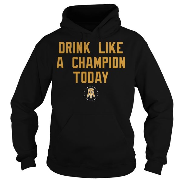 Drink Like A Champion Today Shirt Hoodies
