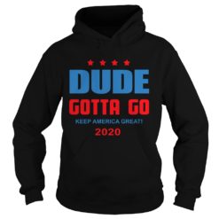 Dude Gotta Go Keep America Great 2020 Hoodies
