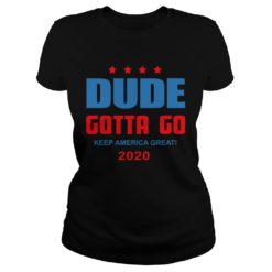 Dude Gotta Go Keep America Great 2020 Ladies