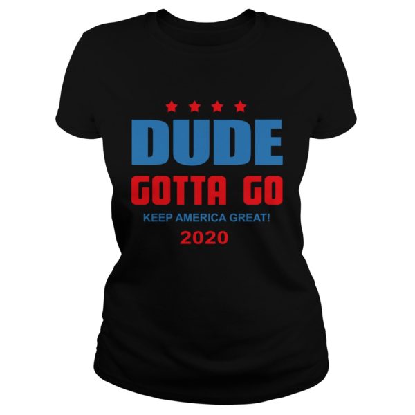 Dude Gotta Go Keep America Great 2020 Ladies