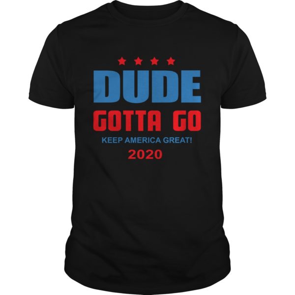 Dude Gotta Go Keep America Great 2020 Shirt