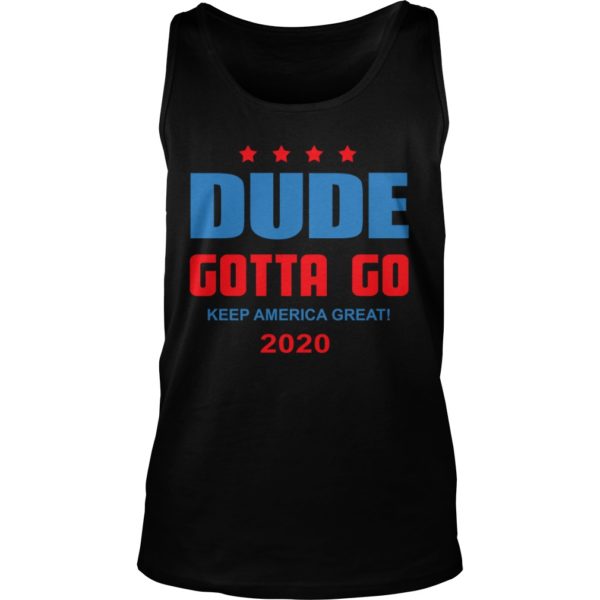 Dude Gotta Go Keep America Great 2020 Tank Top