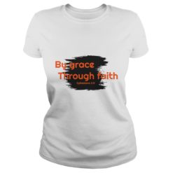 Ephesians 2 8 shirt By Grace through faith Ladies