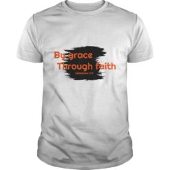 Ephesians 2 8 shirt By Grace through faith T - Shirt