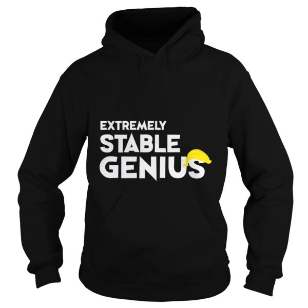 Extremely Stable Genius Hoodies