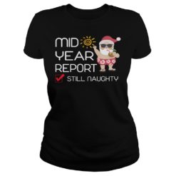 Funny Mid Year Report Still Naughty Christmas In July Shirt Ladies