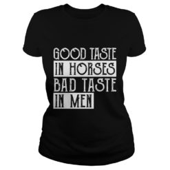 GOOD TASTE IN HORSES BAD TASTE IN MEN Ladies