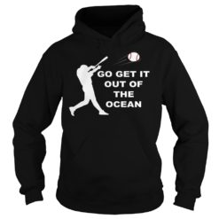 Go Get It Out Of The Ocean Play Baseball Hoodies