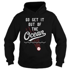 Go Get It Out Of the Ocean Hoodies