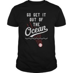 Go Get It Out Of the Ocean T - Shirt