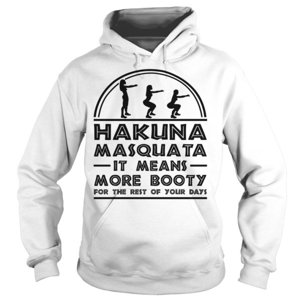 Hakuna Masquata It Means More Booty Funny Squad Shirt Hoodies