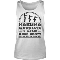Hakuna Masquata It Means More Booty Funny Squad Shirt Tank Top