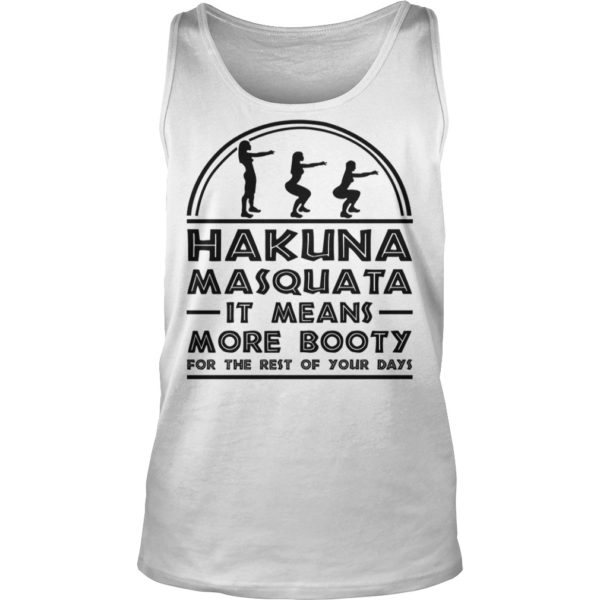 Hakuna Masquata It Means More Booty Funny Squad Shirt Tank Top