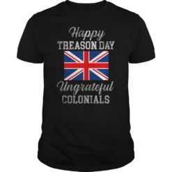 Happy Treason Day Ungrateful Colonials 4th Of July T - Shirt
