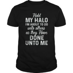 Hold My Halo I'm About To Do Unto Others As They