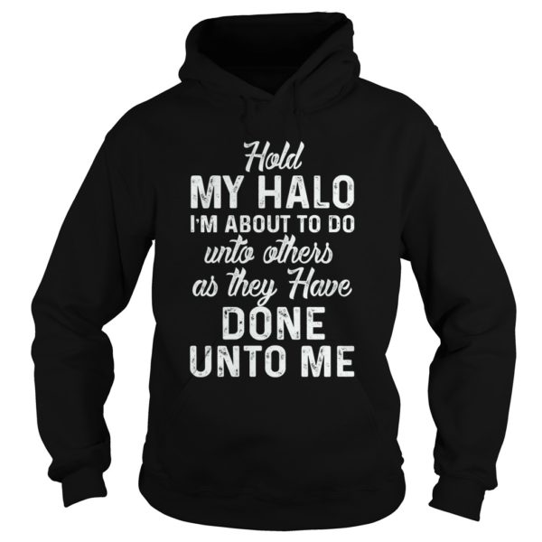 Hold My Halo I'm About To Do Unto Others As They Hoodies