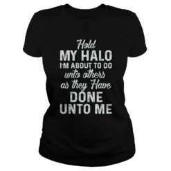 Hold My Halo I'm About To Do Unto Others As They Ladies
