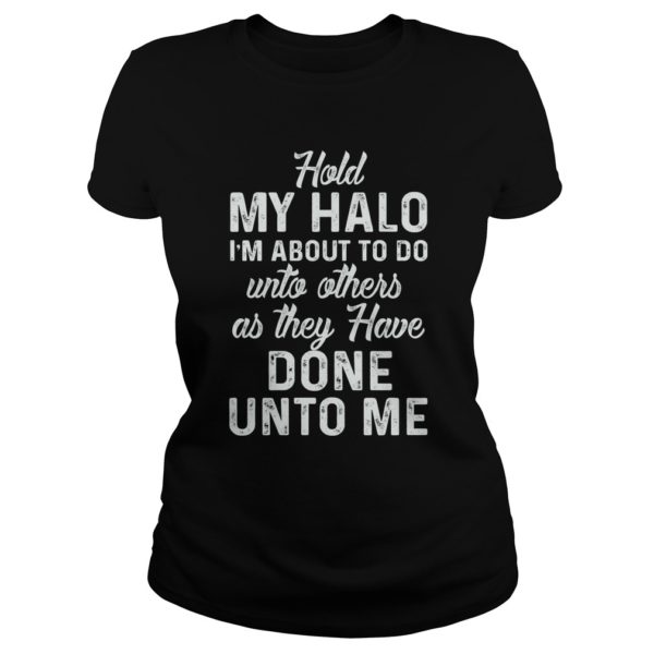Hold My Halo I'm About To Do Unto Others As They Ladies