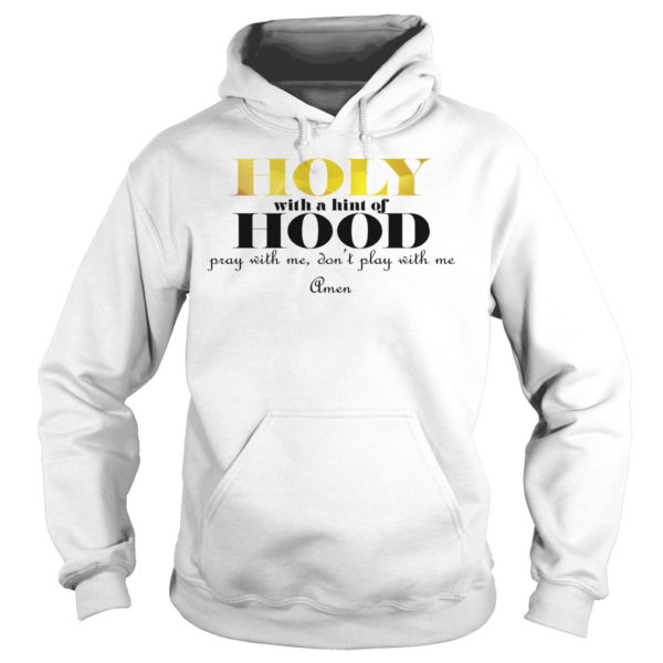 Holy With A Hint Of Hood Pray With Me Don't Play With Me Hoodies