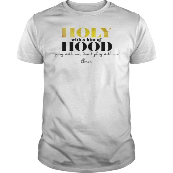 Holy With A Hint Of Hood Pray With Me Don't Play With Me T - Shirt
