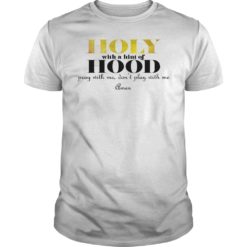 Holy With A Hint Of Hood Pray With Me Don't Play With Me T - Shirt