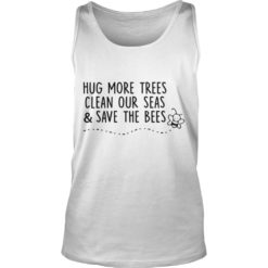Hug More Trees Clean Our Seas And Save The Bees Tank Top