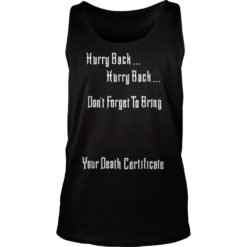 Hurry Back Don't Forget to Bring Your Death Certificate Shirt image Hurry Back Don't Forget to Bring Your Death Certificate Shirt Tank Top
