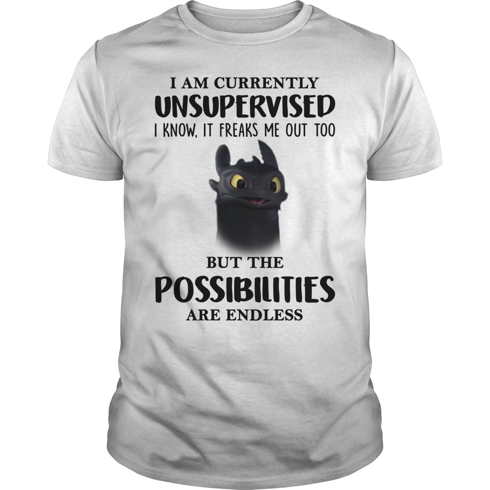 I AM CURRENTLY UNSUPERVISED I KNOW IT FREAKS ME OUT TOO BUT THE POSSIBILITIES ARE ENDLESS T-Shirt I AM CURRENTLY UNSUPERVISED I KNOW IT FREAKS ME OUT TOO BUT THE POSSIBILITIES ARE ENDLESS T-Shirt