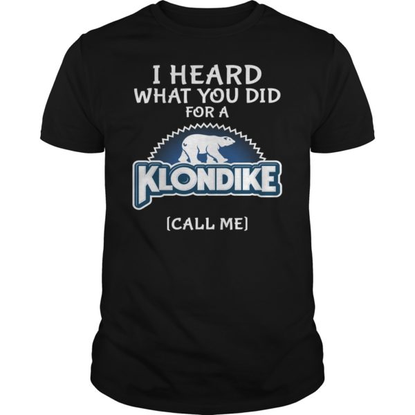 I Heard What You Did For A Klondike Call Me Funny Shirt