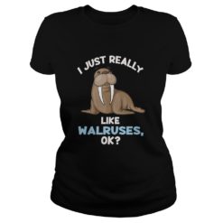 I Just Really Like Walruses ok Shirt Cute Walrus Lover Premium Ladies
