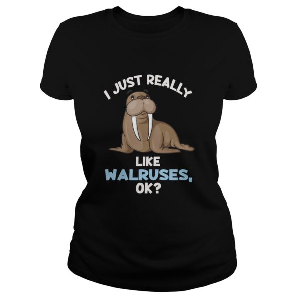 I Just Really Like Walruses ok Shirt Cute Walrus Lover Premium Ladies