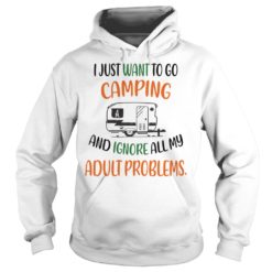 I Just want To Go Camping And Ignore All My Adult Problems Hoodies
