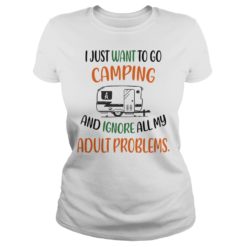 I Just want To Go Camping And Ignore All My Adult Problems Ladies
