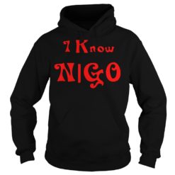 I Know Nigo Shirt Hoodies