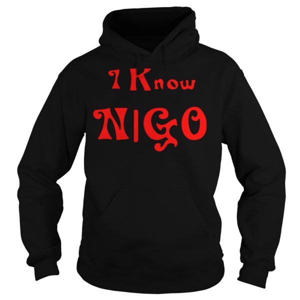 I Know Nigo Shirt Hoodies