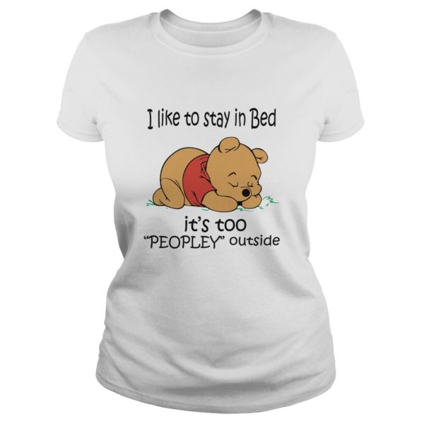 I Like To Stay In Bed It’s Too “Peopley” Outside (Pooh) Ladies