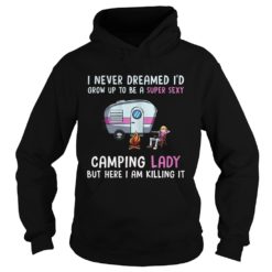I Never Dreamed I'd Be a Super Sexy Camping Lady Hoodies