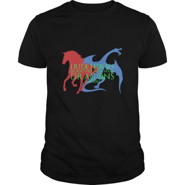I Ride Horses Because They Dont Make Dragons Anymore T - Shirt