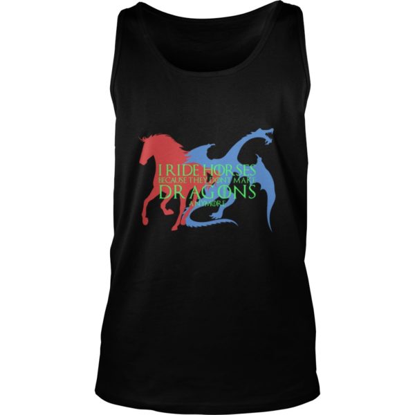 I Ride Horses Because They Dont Make Dragons Anymore Tank Top