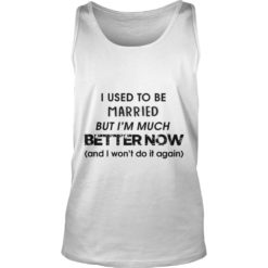 I Used To Be Married But I'm Much Better Now Tank Top