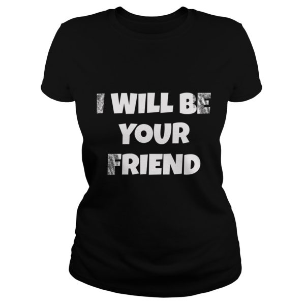 I Will Be Your Friend Back To School Friendship Ladies