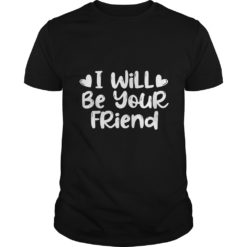 I Will Be Your Friend Shirt Anti