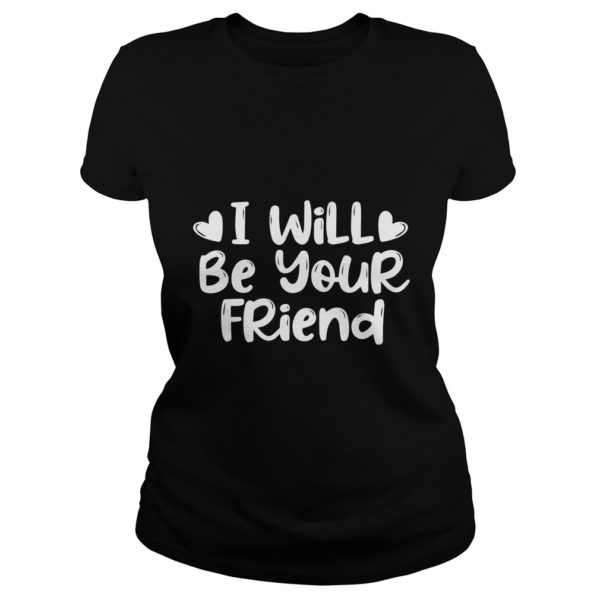 I Will Be Your Friend Shirt Anti Ladies