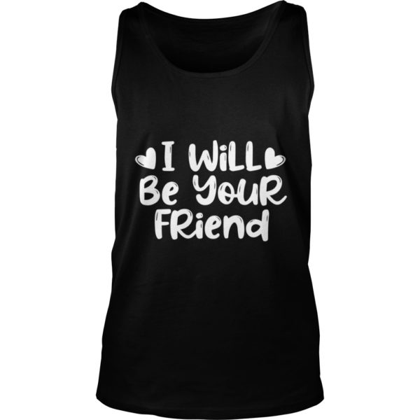 I Will Be Your Friend Shirt Anti Tank Top ư