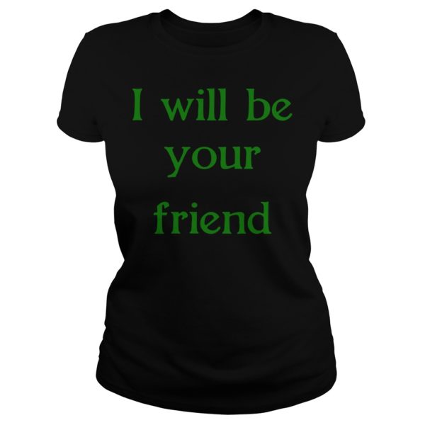 I Will Be Your Friend Shirt Ladies