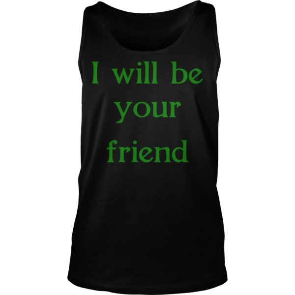I Will Be Your Friend Shirt Tank Top