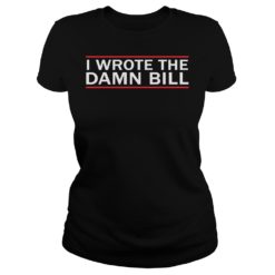 I Wrote The Damn Bill Bernie Sanders Medicare Debate Shirt image I Wrote The Damn Bill Bernie Sanders Medicare Debate Shirt Ladies
