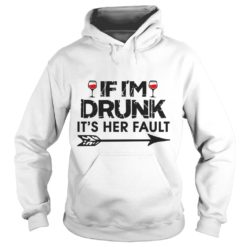 IF I'M DRUNK IT'S HER FAULT Hoodies
