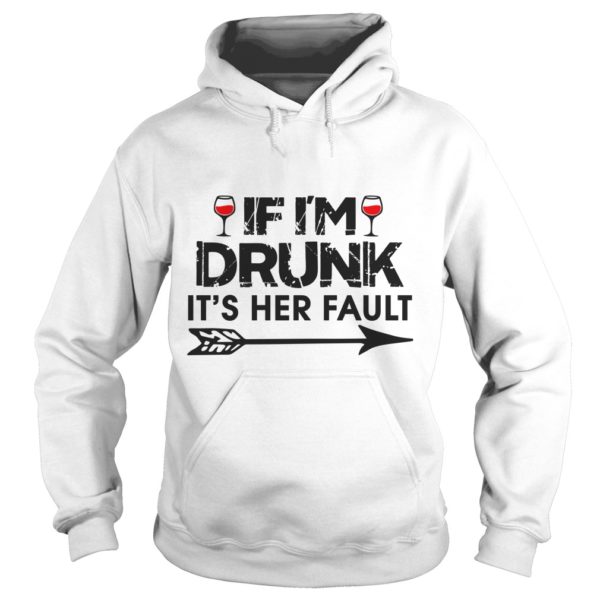 IF I'M DRUNK IT'S HER FAULT Hoodies