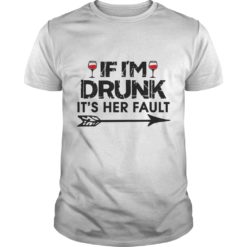 IF I'M DRUNK IT'S HER FAULT T - Shirt